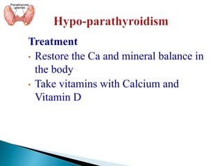 Treatment
• Restore the Ca and mineral balance in
the body
• Take vitamins with Calcium and
Vitamin D
 