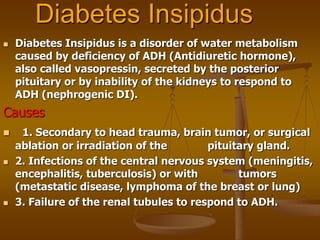 Diabetes Insipidus
 Diabetes Insipidus is a disorder of water metabolism
caused by deficiency of ADH (Antidiuretic hormon...