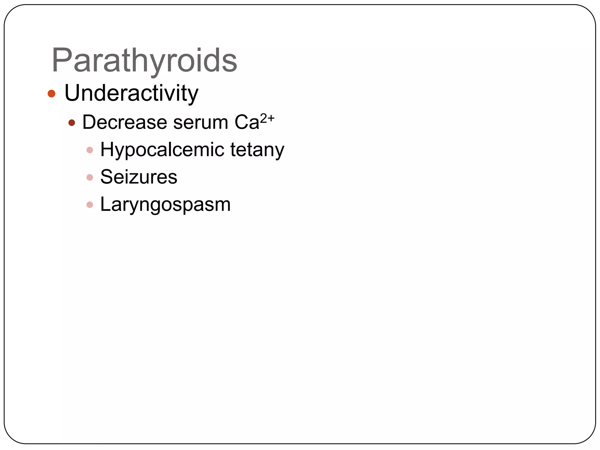 ParathyroidsUnderactivityDecrease serum Ca2+Hypocalcemic tetanySeizures Laryngospasm