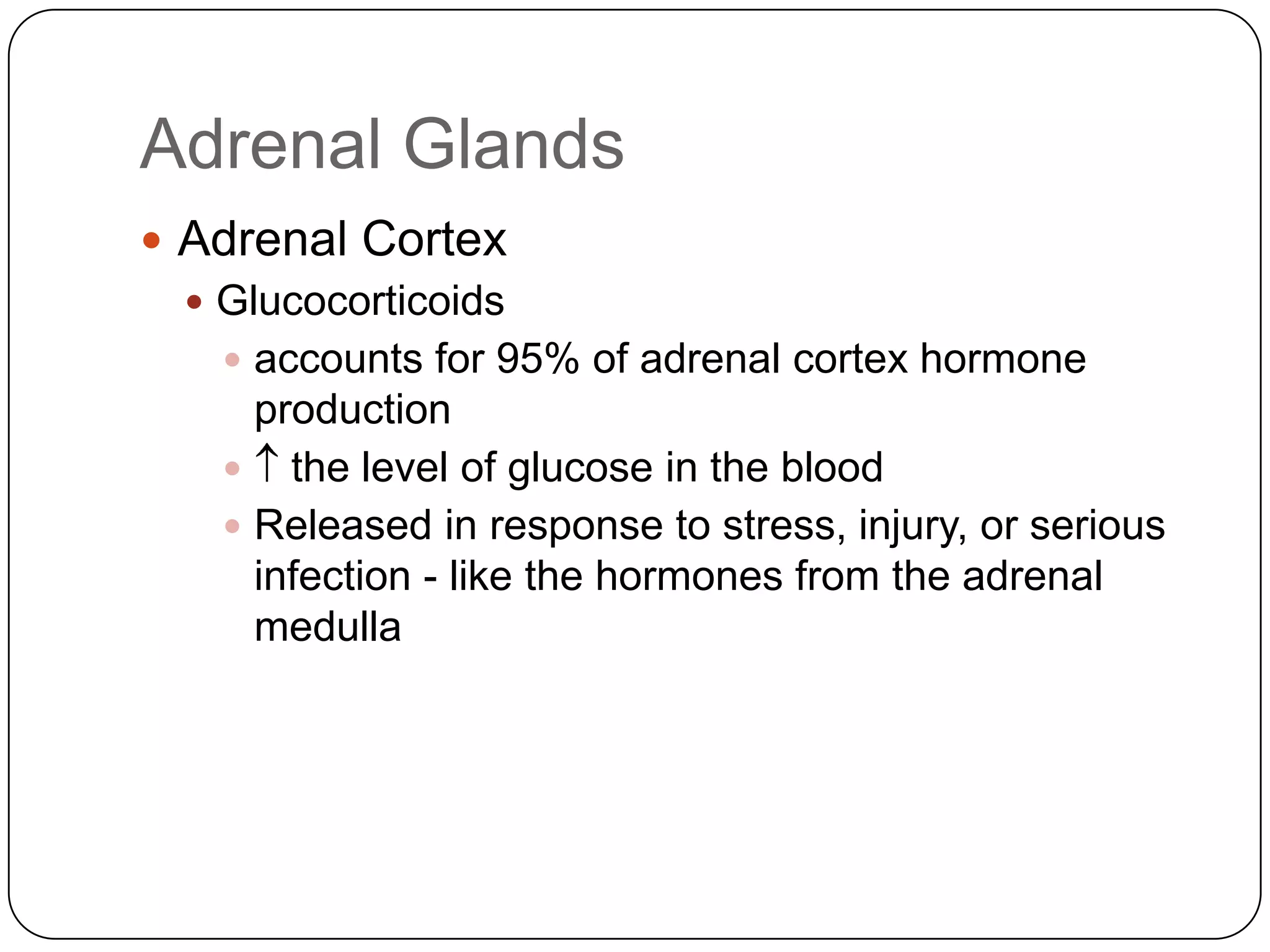 Adrenal GlandsAdrenal CortexGlucocorticoidsaccounts for 95% of adrenal cortex hormone production the level of glucose in the bloodReleased in response to stress, injury, or serious infection - like the hormones from the adrenal medulla