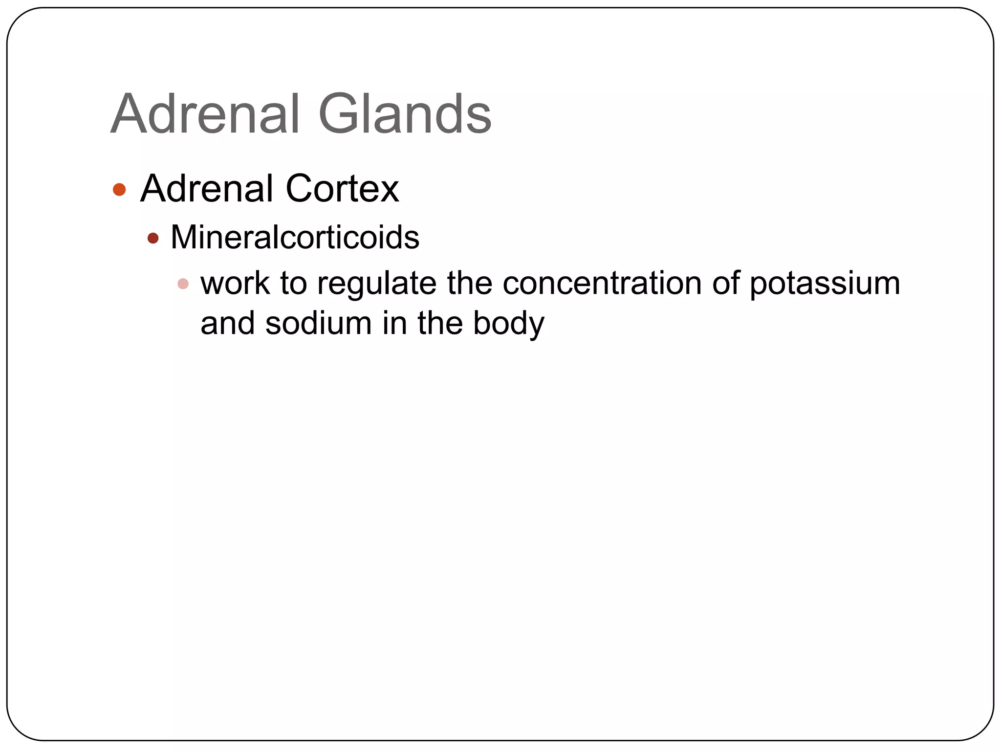 Adrenal GlandsAdrenal CortexMineralcorticoidswork to regulate the concentration of potassium and sodium in the body
