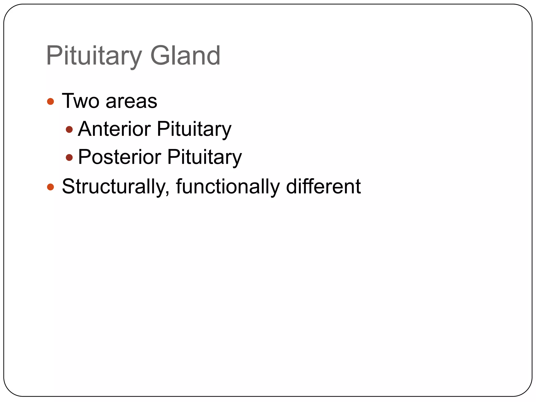 Pituitary GlandTwo areasAnterior PituitaryPosterior PituitaryStructurally, functionally different