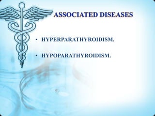 • HYPERPARATHYROIDISM.
• HYPOPARATHYROIDISM.

 