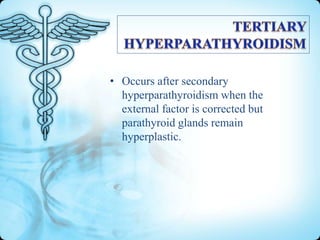 • Occurs after secondary
hyperparathyroidism when the
external factor is corrected but
parathyroid glands remain
hyperplastic.

 