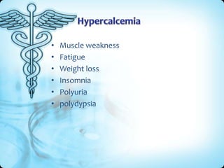 •
•
•
•
•
•

Muscle weakness
Fatigue
Weight loss
Insomnia
Polyuria
polydypsia

 