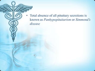 • Total absence of all pituitary secretions is
known as Panhypopituitarism or Simmond’s
disease

 