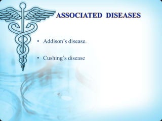 • Addison’s disease.
• Cushing’s disease

 