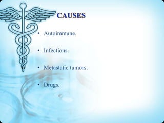 • Autoimmune.
• Infections.
• Metastatic tumors.
• Drugs.

 
