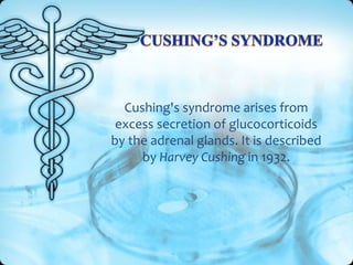 Cushing's syndrome arises from
excess secretion of glucocorticoids
by the adrenal glands. It is described
by Harvey Cushing in 1932.

 