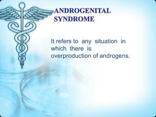It refers to any situation in
which there is
overproduction of androgens.

 