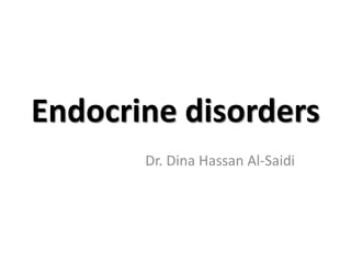 Endocrine disorders
Dr. Dina Hassan Al-Saidi
 