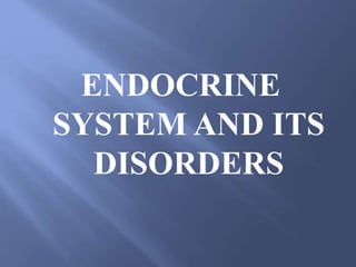 ENDOCRINE
SYSTEM AND ITS
DISORDERS
 