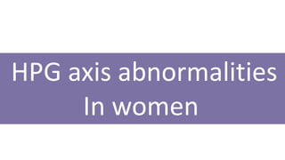 HPG axis abnormalities
In women
 