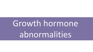 Growth hormone
abnormalities
 