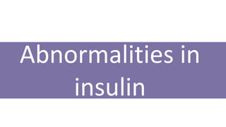 Abnormalities in
insulin
 