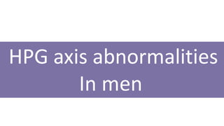 HPG axis abnormalities
In men
 