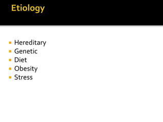  Hereditary
 Genetic
 Diet
 Obesity
 Stress
 