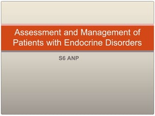 S6 ANP
Assessment and Management of
Patients with Endocrine Disorders
 