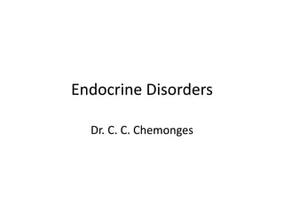 Endocrine Disorders
Dr. C. C. Chemonges
 