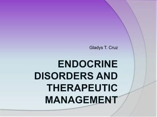 Endocrine Disorders and Therapeutic Management Gladys T. Cruz 