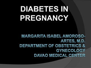 DIABETES IN PREGNANCY Margarita isabel amoroso-artes, m.d.department of obstetrics & gynecologydavao medical center 