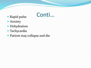 Conti…
 Rapid pulse
 Anxiety
 Dehydration
 Tachycardia
 Patient may collapse and die
 