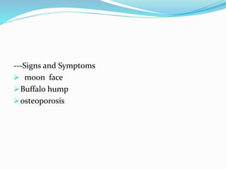 ---Signs and Symptoms
 moon face
Buffalo hump
osteoporosis
 