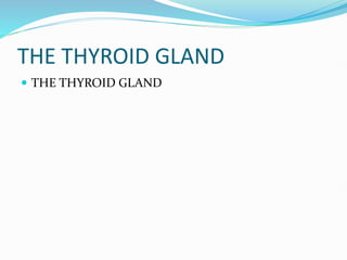 THE THYROID GLAND
 THE THYROID GLAND
 
