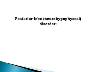 Posterior lobe (neurohypophyseal)
disorder:
 