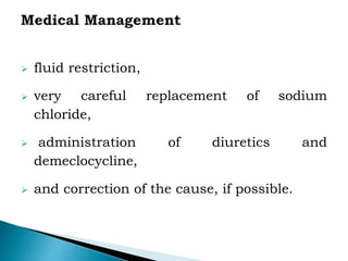  fluid restriction,
 very careful replacement of sodium
chloride,
 administration of diuretics and
demeclocycline,
 and correction of the cause, if possible.
 