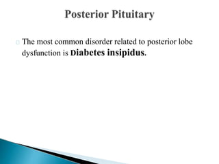 The most common disorder related to posterior lobe
dysfunction is Diabetes insipidus.
 