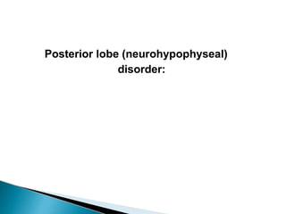 Posterior lobe (neurohypophyseal)
disorder:
 