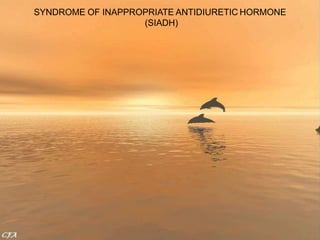 SYNDROME OF INAPPROPRIATE ANTIDIURETIC HORMONE
(SIADH)
 