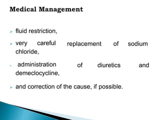  fluid restriction,
 very careful
chloride,
 administration
demeclocycline,
replacement of sodium
of diuretics and
 and correction of the cause, if possible.
 