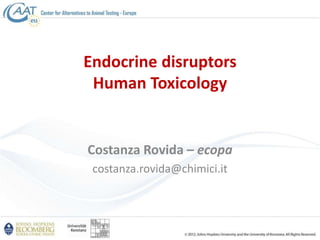 Endocrine disruptors
Human Toxicology
Costanza Rovida – ecopa
costanza.rovida@chimici.it
 