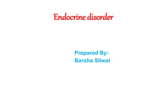 Endocrine disorder
Prepared By:
Barsha Silwal
 