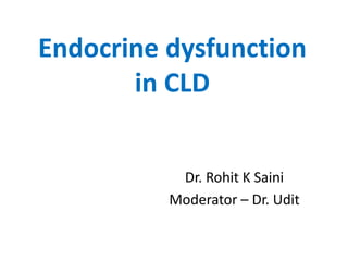 Endocrine dysfunction
in CLD
Dr. Rohit K Saini
Moderator – Dr. Udit
 