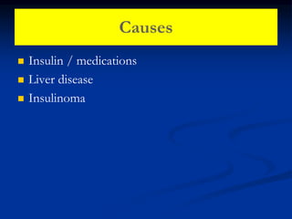 Causes
 Insulin / medications
 Liver disease
 Insulinoma
 