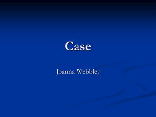 Case
Joanna Webbley
 
