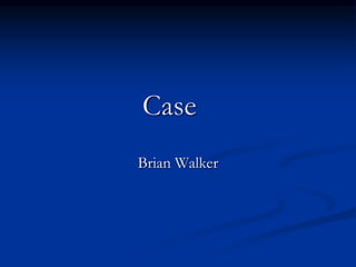 Case
Brian Walker
 
