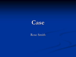 Case
Rose Smith
 