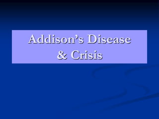 Addison’s Disease
& Crisis
 