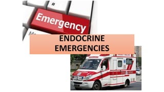 ENDOCRINE
EMERGENCIES
 