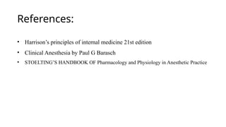 References:
• Harrison’s principles of internal medicine 21st edition
• Clinical Anesthesia by Paul G Barasch
• STOELTING’S HANDBOOK OF Pharmacology and Physiology in Anesthetic Practice
 
