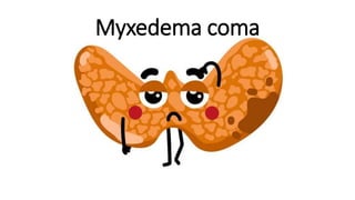 Myxedema coma
 