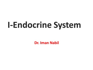 I-Endocrine System
Dr. Iman Nabil
 
