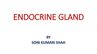 ENDOCRINE GLAND
BY
SONI KUMARI SHAH
 