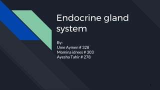 Endocrine gland
system
By:
Ume Aymen # 328
Momina idrees # 303
Ayesha Tahir # 278
1
 