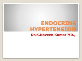 ENDOCRINE
HYPERTENSION
Dr.K.Naveen Kumar MD.,
 