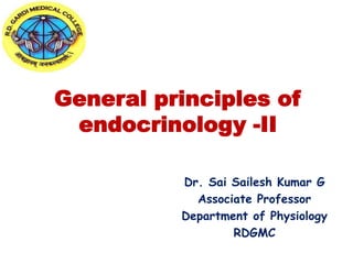 General principles of
endocrinology -II
Dr. Sai Sailesh Kumar G
Associate Professor
Department of Physiology
RDGMC
 